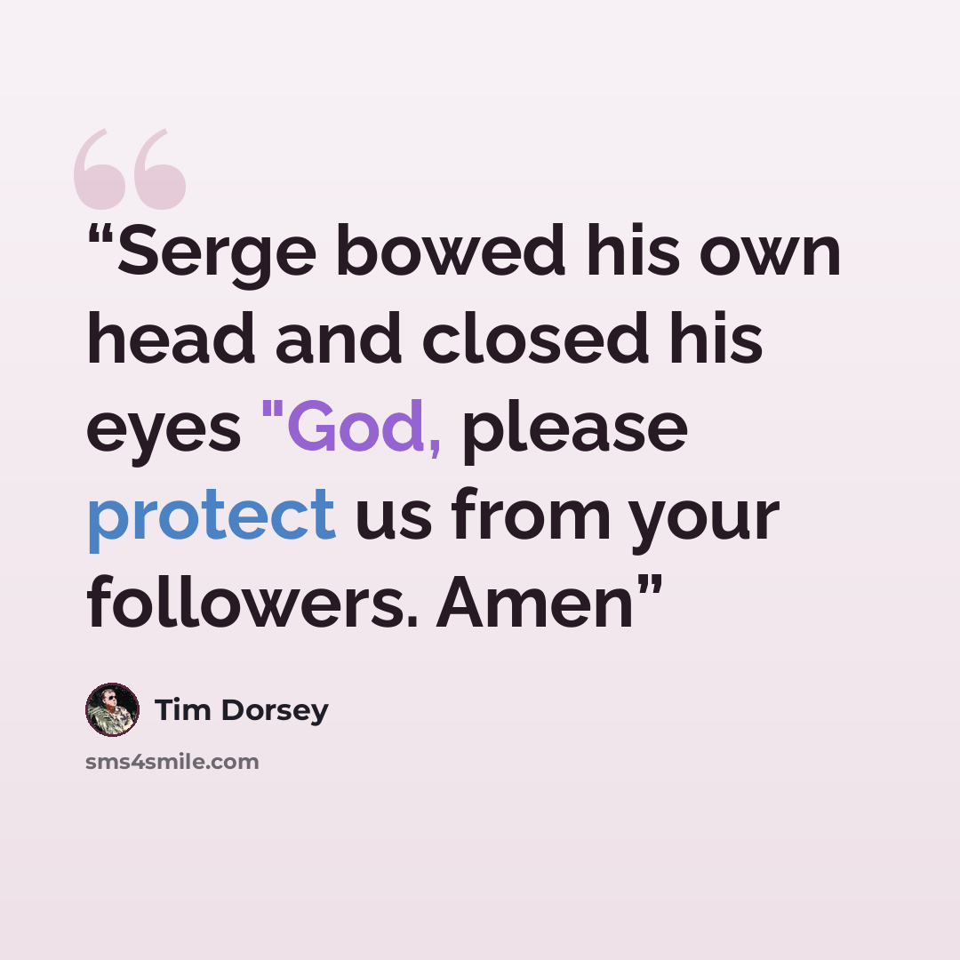 “Serge bowed his own head and closed his eyes "God, please protect us from your followers. Amen” quote by Tim Dorsey