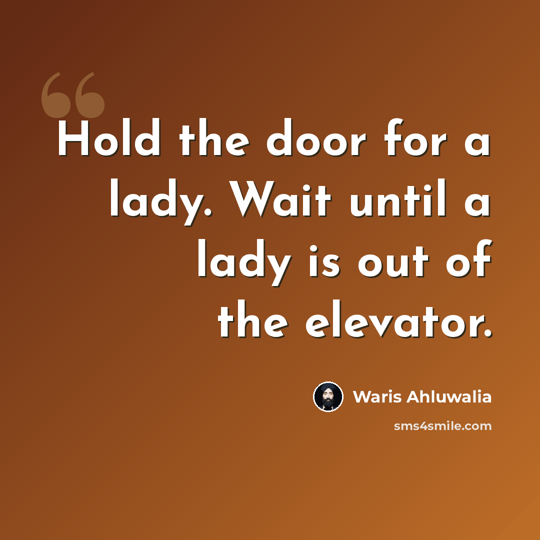 “Hold the door for a lady. Wait until a lady is out of the elevator.” quote by Waris Ahluwalia