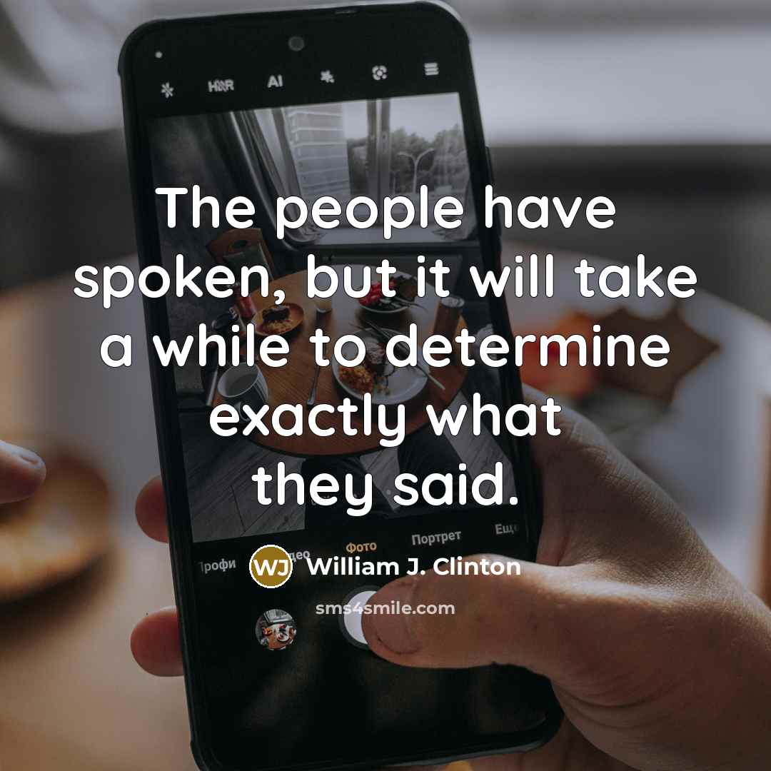 “The people have spoken, but it will take a while to determine exactly what they said.” quote by William J. Clinton