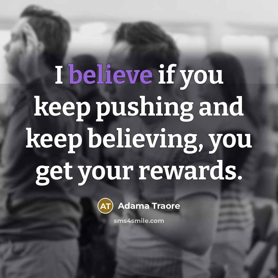 “I believe if you keep pushing and keep believing, you get your rewards.” quote by Adama Traore