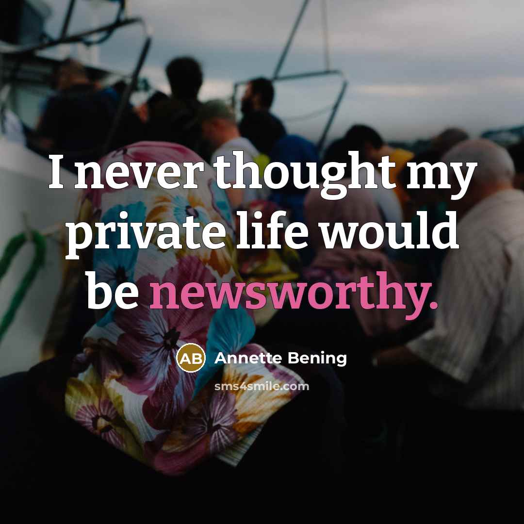 “I never thought my private life would be newsworthy.” quote by Annette Bening