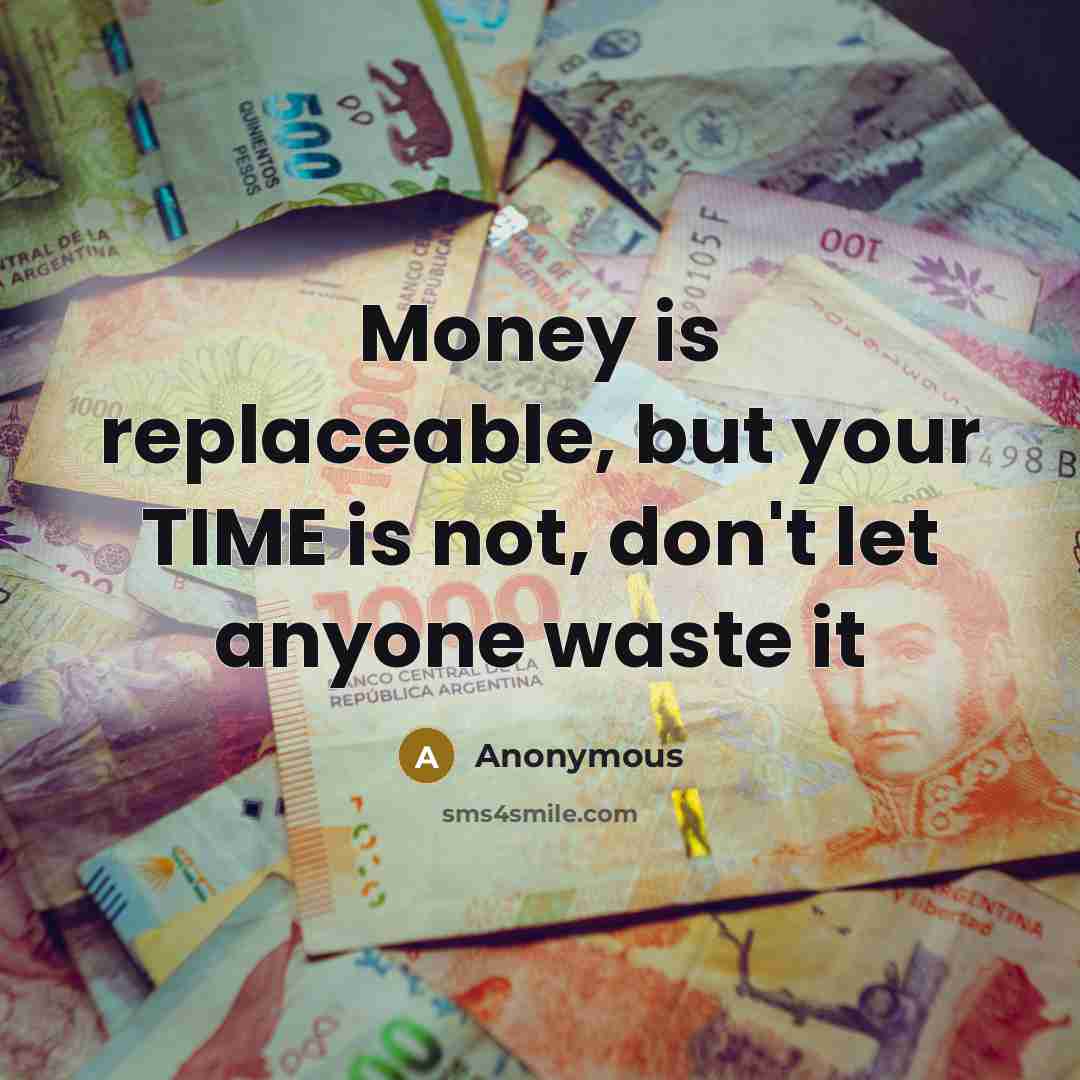 “Money is replaceable, but your TIME is not, don't let anyone waste it” quote by Anonymous