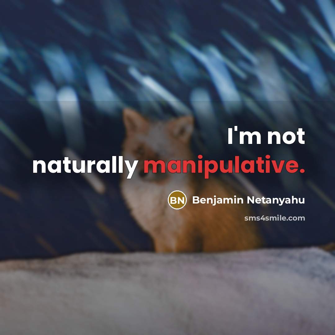 “I'm not naturally manipulative.” quote by Benjamin Netanyahu