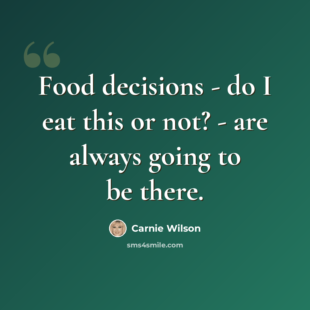 “Food decisions - do I eat this or not? - are always going to be there.” quote by Carnie Wilson