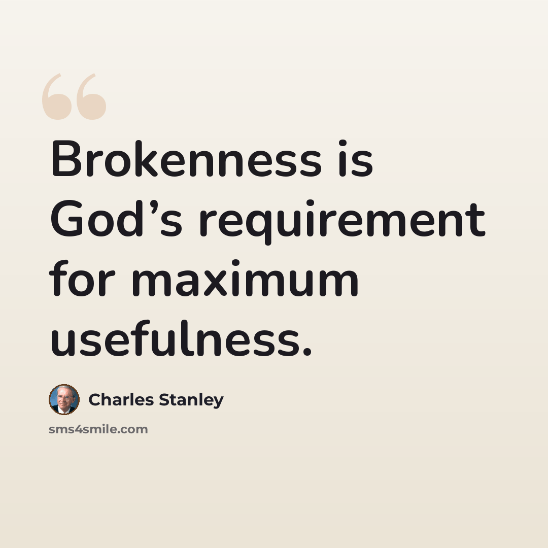 “Brokenness is God’s requirement for maximum usefulness.” quote by Charles Stanley