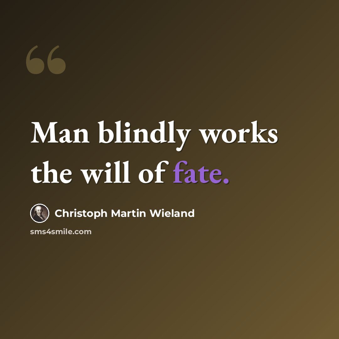 “Man blindly works the will of fate.” quote by Christoph Martin Wieland