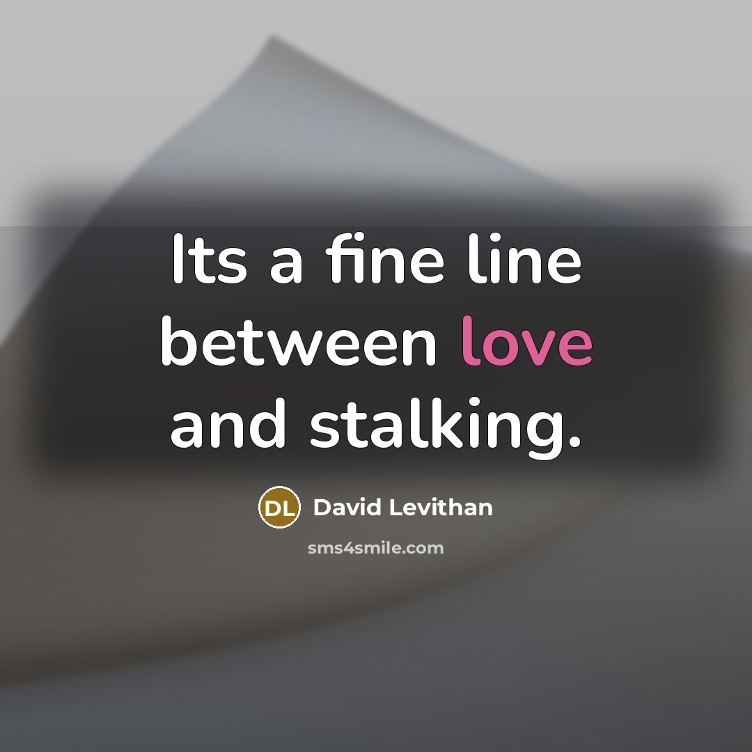 “Its a fine line between love and stalking.” quote by David Levithan