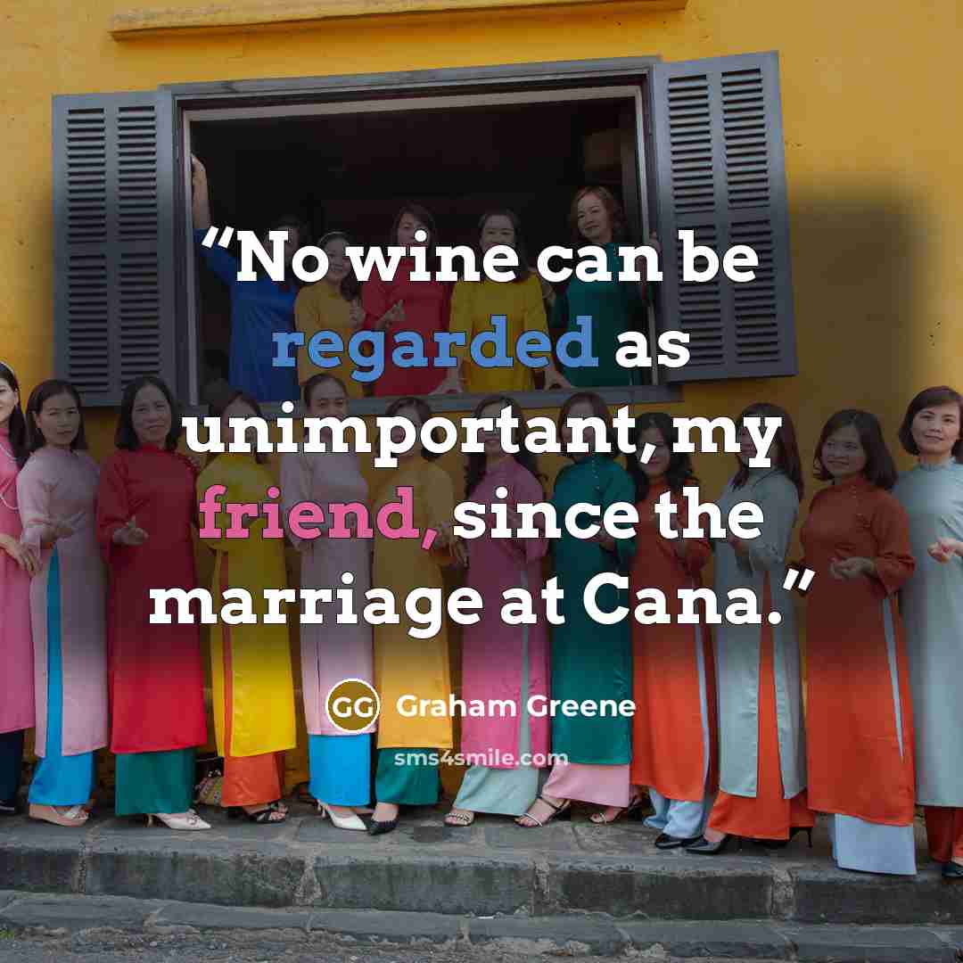 “No wine can be regarded as unimportant, my friend, since the marriage at Cana.” quote by Graham Greene
