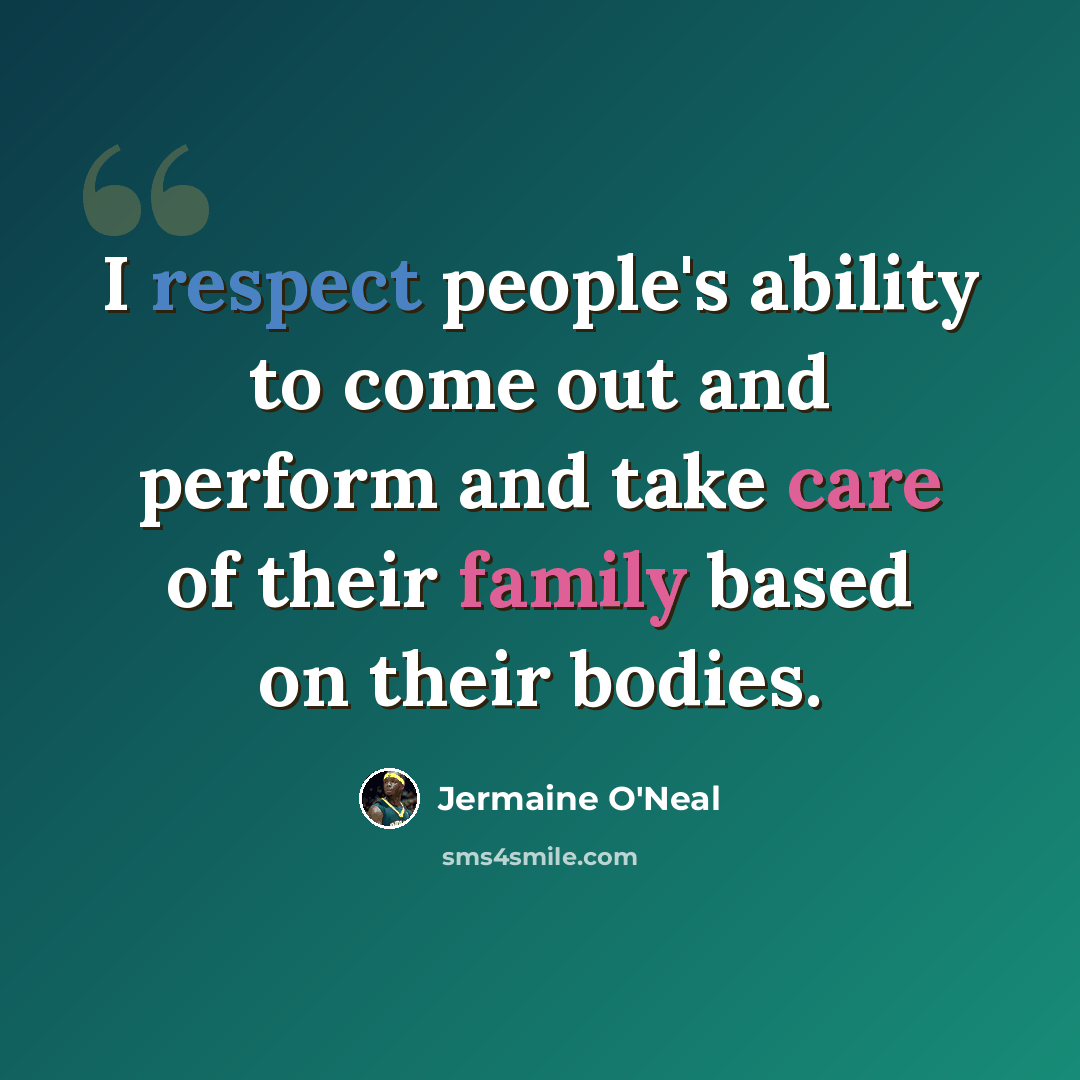 “I respect people's ability to come out and perform and take care of their family based on their bodies.” quote by Jermaine O'Neal