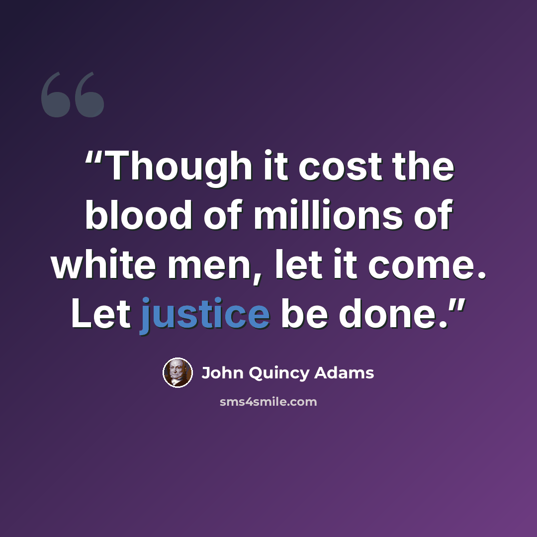 “Though it cost the blood of millions of white men, let it come. Let justice be done.” quote by John Quincy Adams