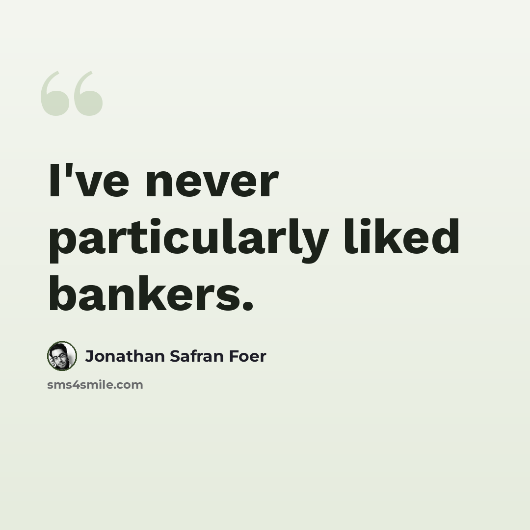 “I've never particularly liked bankers.” quote by Jonathan Safran Foer