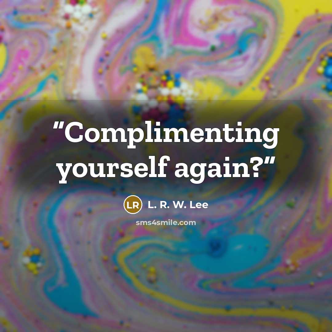 “Complimenting yourself again?” quote by L. R. W. Lee