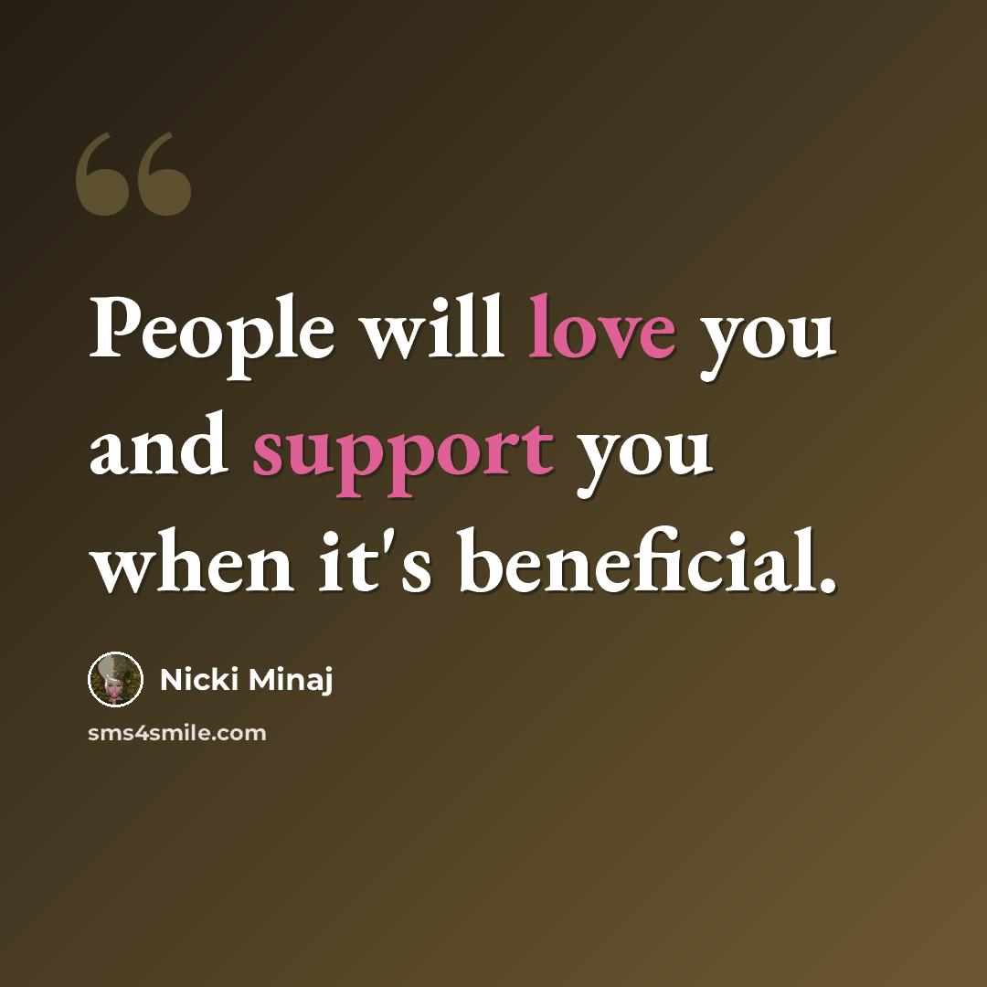 “People will love you and support you when it's beneficial.” quote by Nicki Minaj