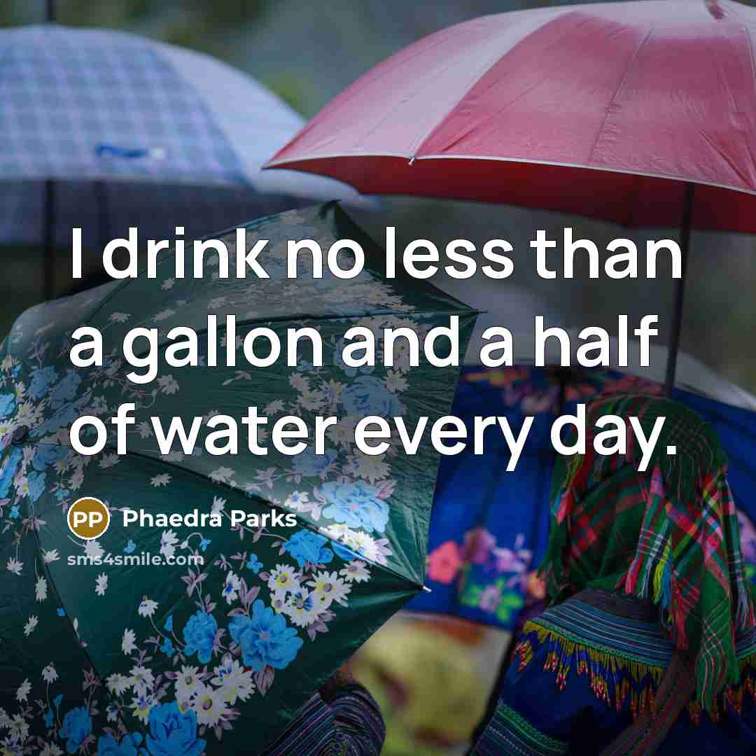 “I drink no less than a gallon and a half of water every day.” quote by Phaedra Parks