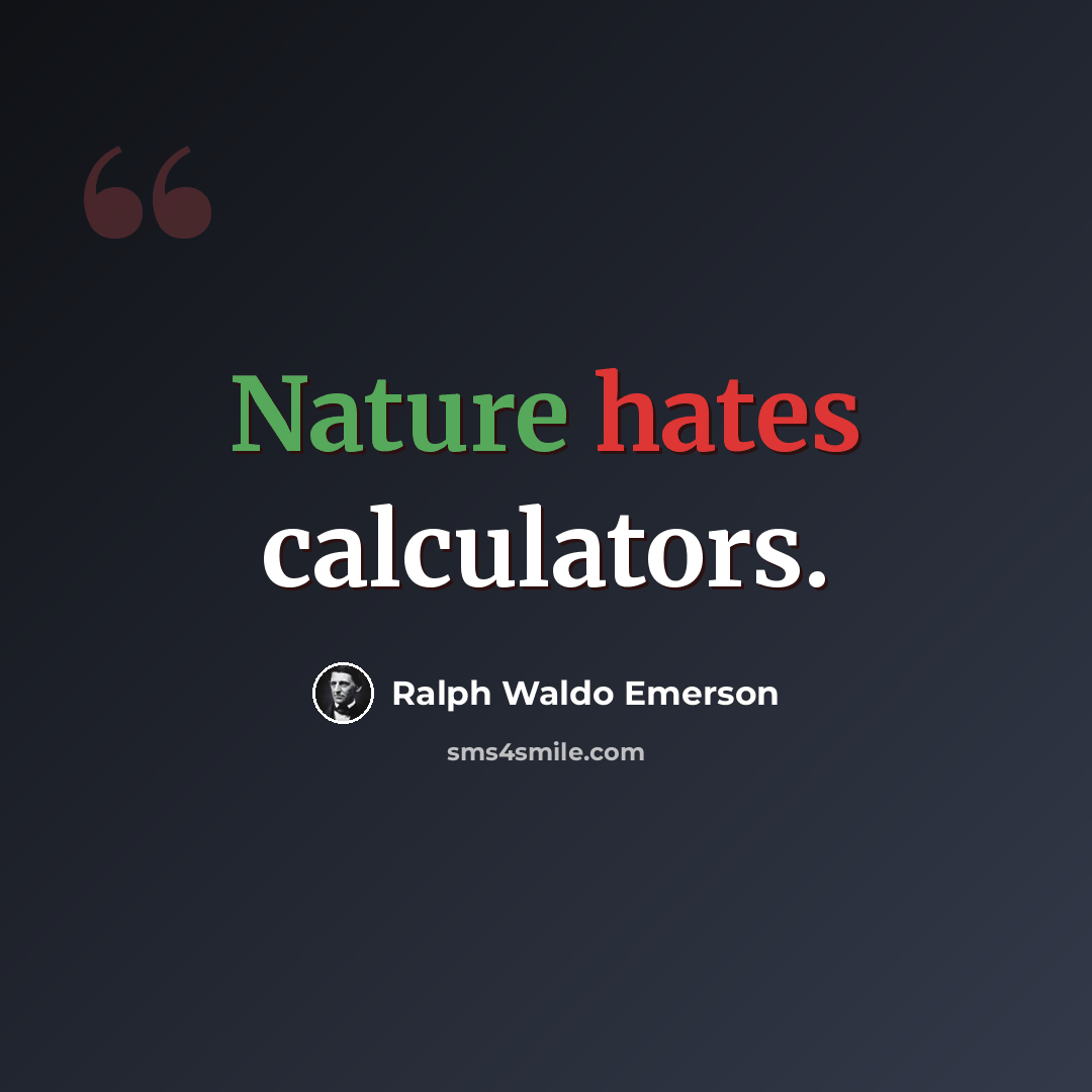 “Nature hates calculators.” quote by Ralph Waldo Emerson