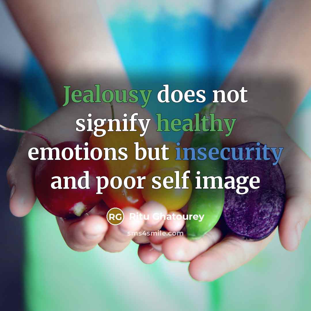 “Jealousy does not signify healthy emotions but insecurity and poor self image” quote by Ritu Ghatourey