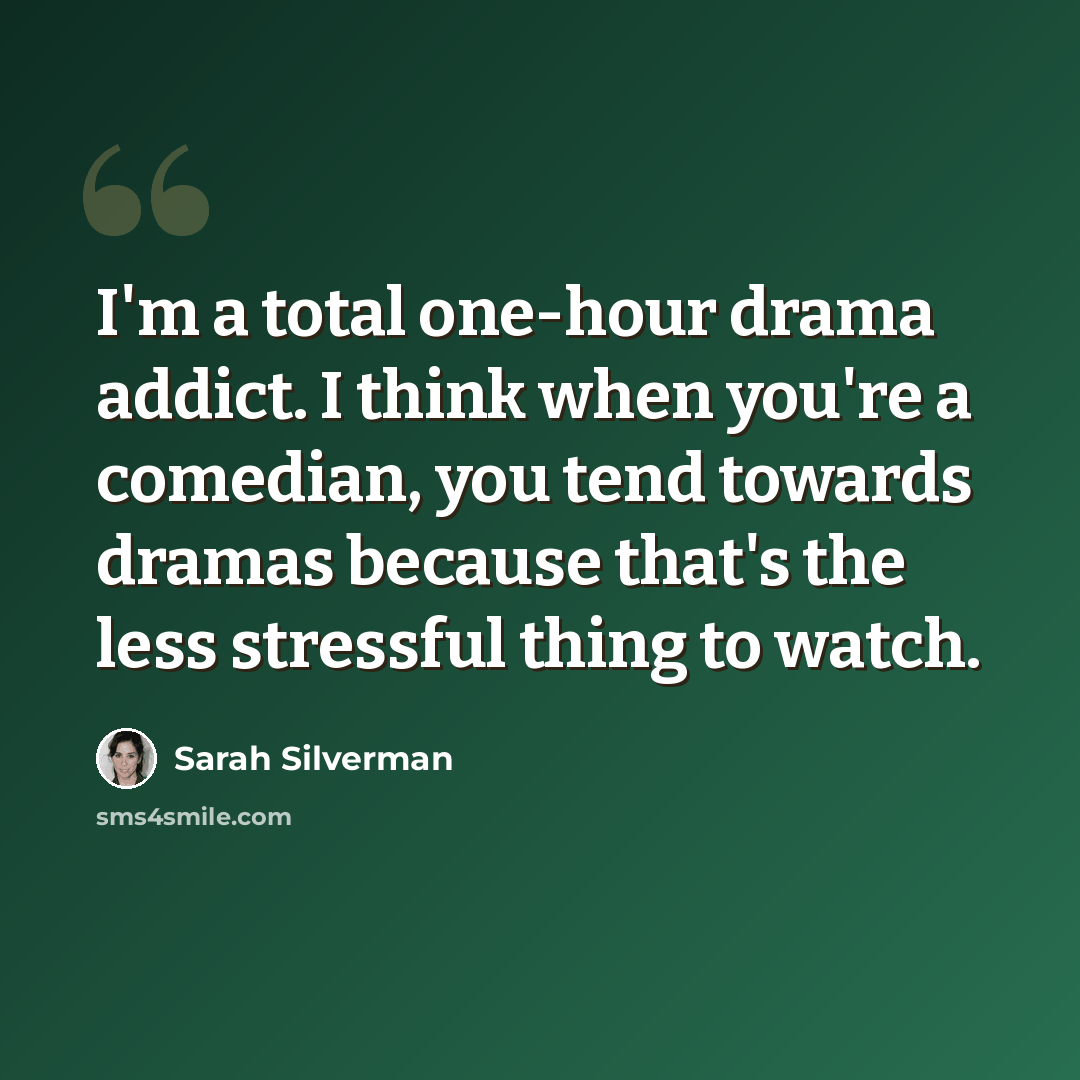 “I'm a total one-hour drama addict. I think when you're a comedian, you tend towards dramas because that's the less stressful thing to watch.” quote by Sarah Silverman