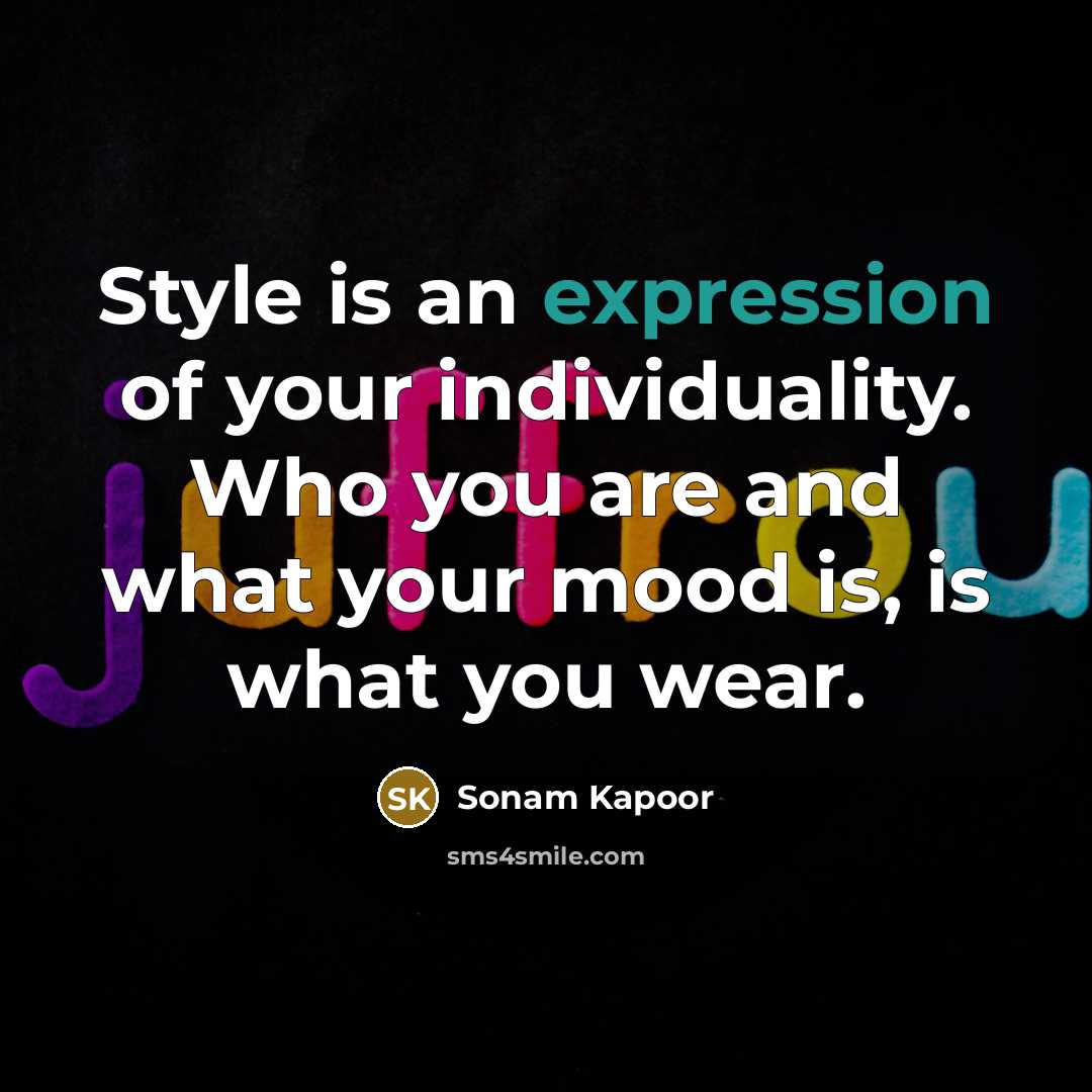 “Style is an expression of your individuality. Who you are and what your mood is, is what you wear.” quote by Sonam Kapoor
