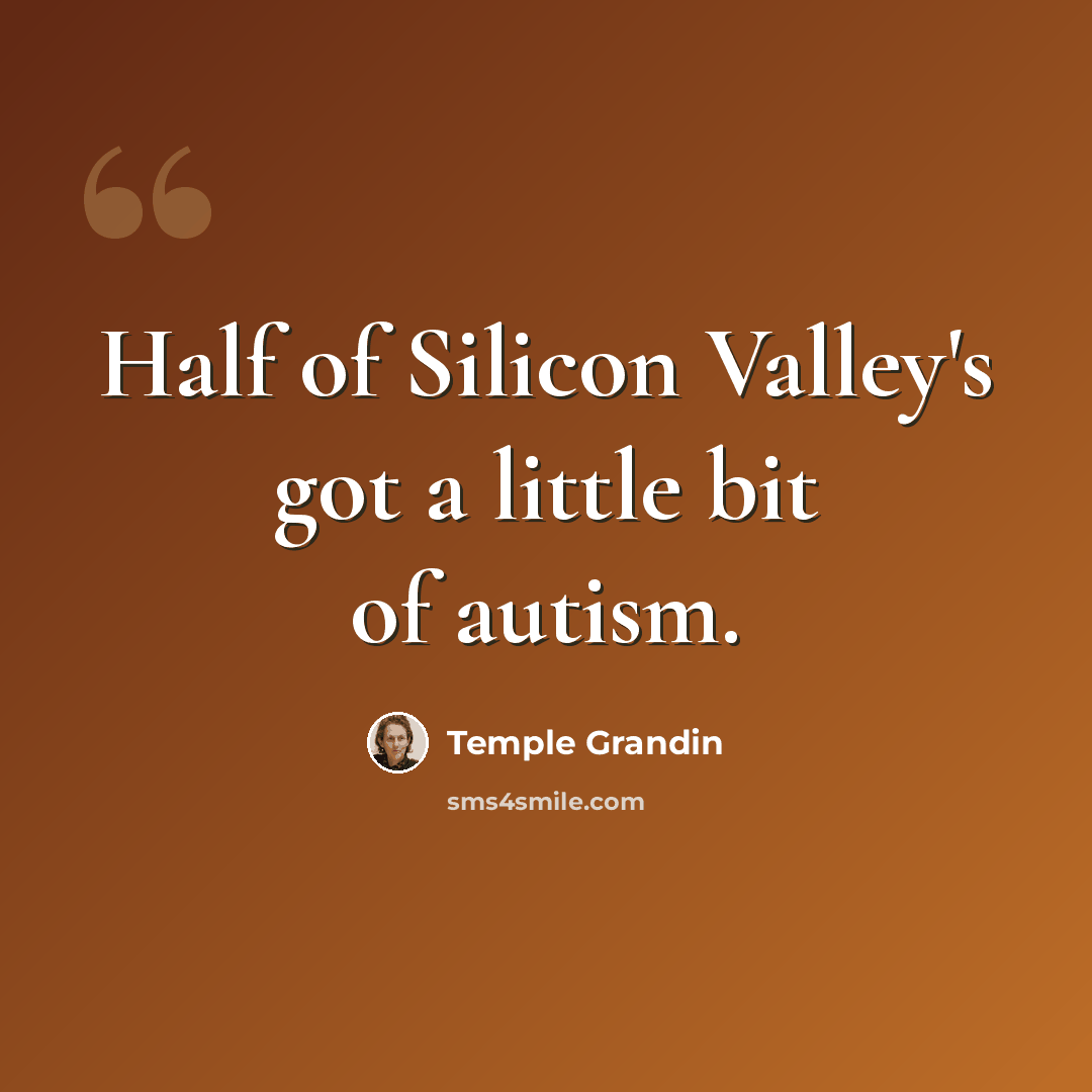 “Half of Silicon Valley's got a little bit of autism.” quote by Temple Grandin