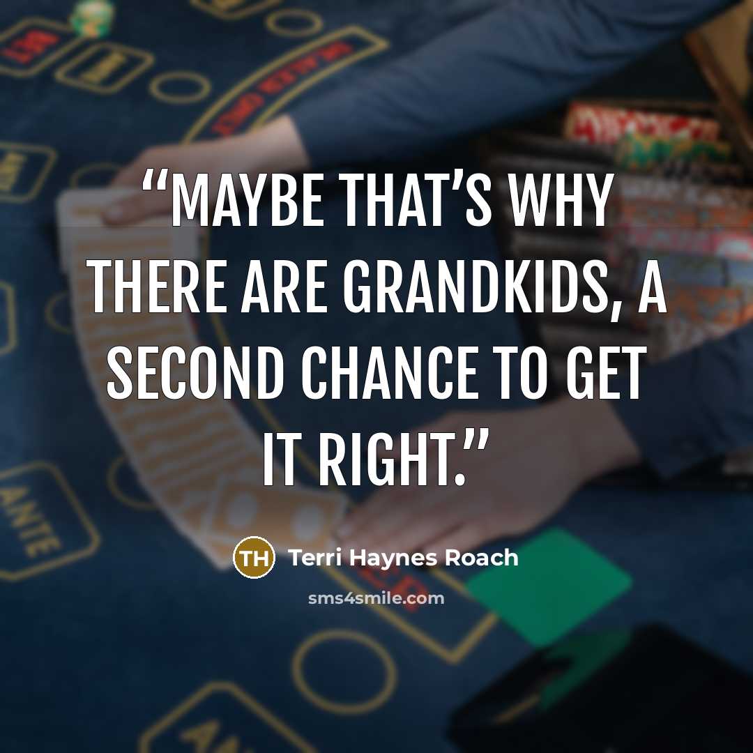 “Maybe that’s why there are grandkids, a second chance to get it right.” quote by Terri Haynes Roach
