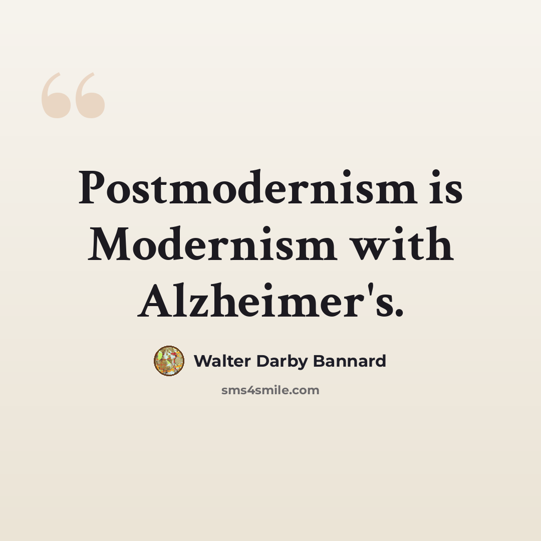 “Postmodernism is Modernism with Alzheimer's.” quote by Walter Darby Bannard