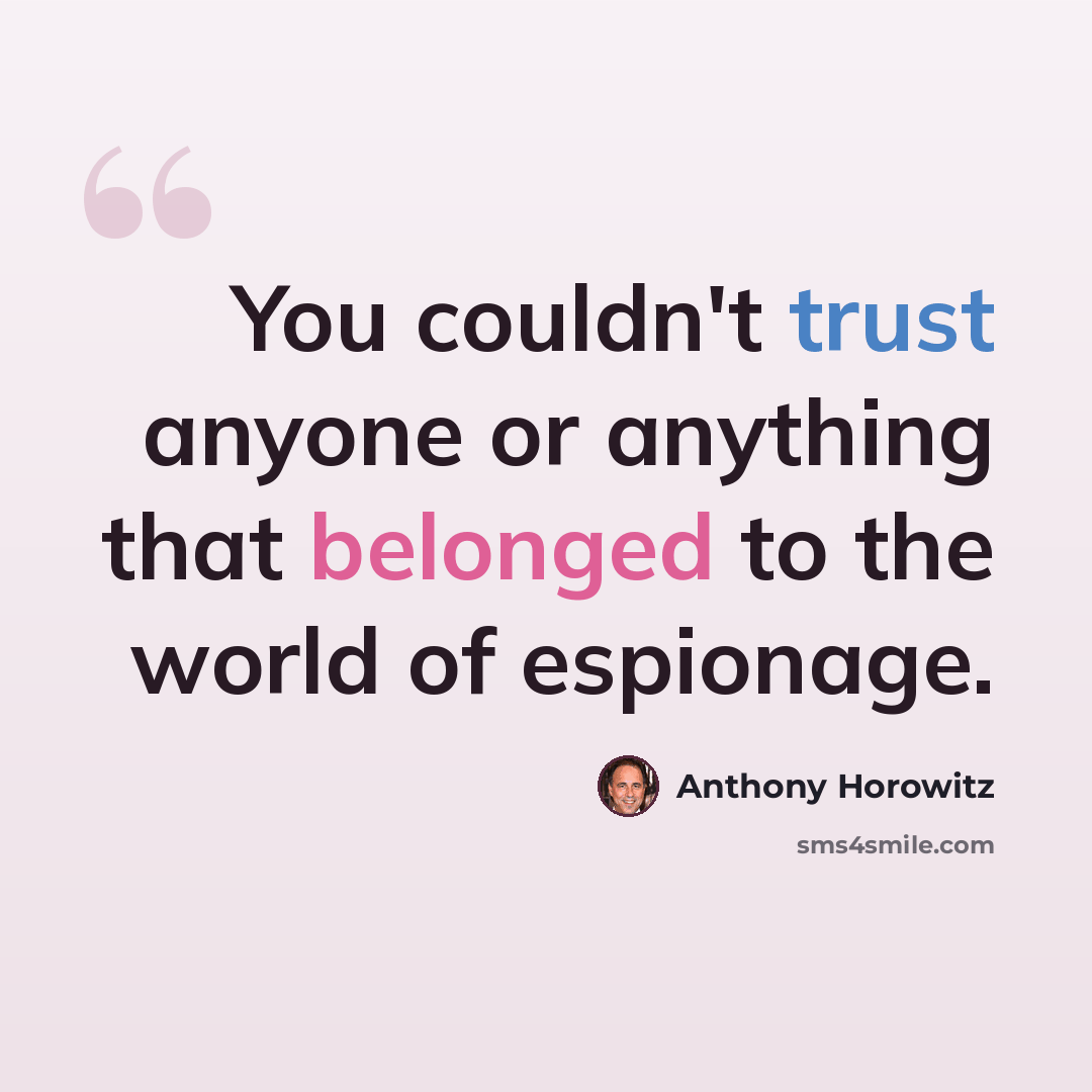“You couldn't trust anyone or anything that belonged to the world of espionage.” quote by Anthony Horowitz