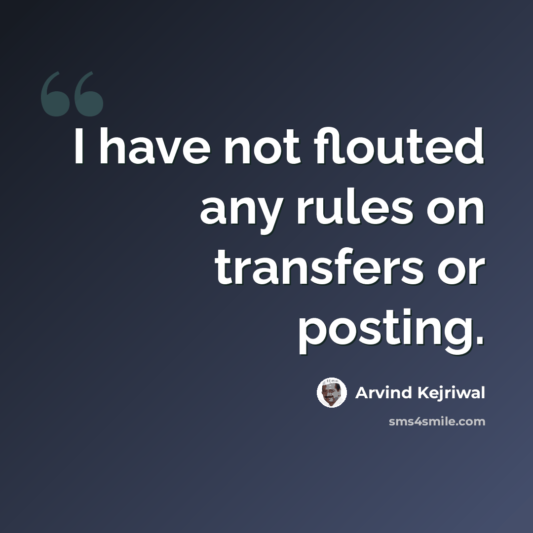 “I have not flouted any rules on transfers or posting.” quote by Arvind Kejriwal