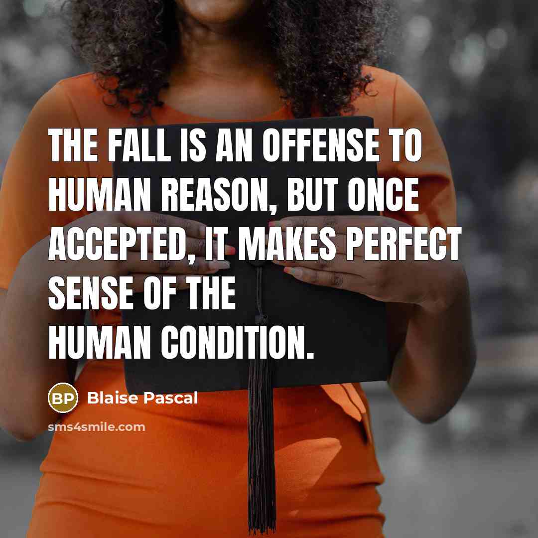 “The Fall is an offense to human reason, but once accepted, it makes perfect sense of the human condition.” quote by Blaise Pascal
