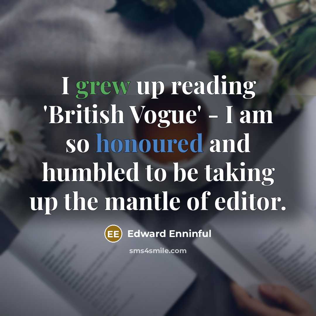 “I grew up reading 'British Vogue' - I am so honoured and humbled to be taking up the mantle of editor.” quote by Edward Enninful