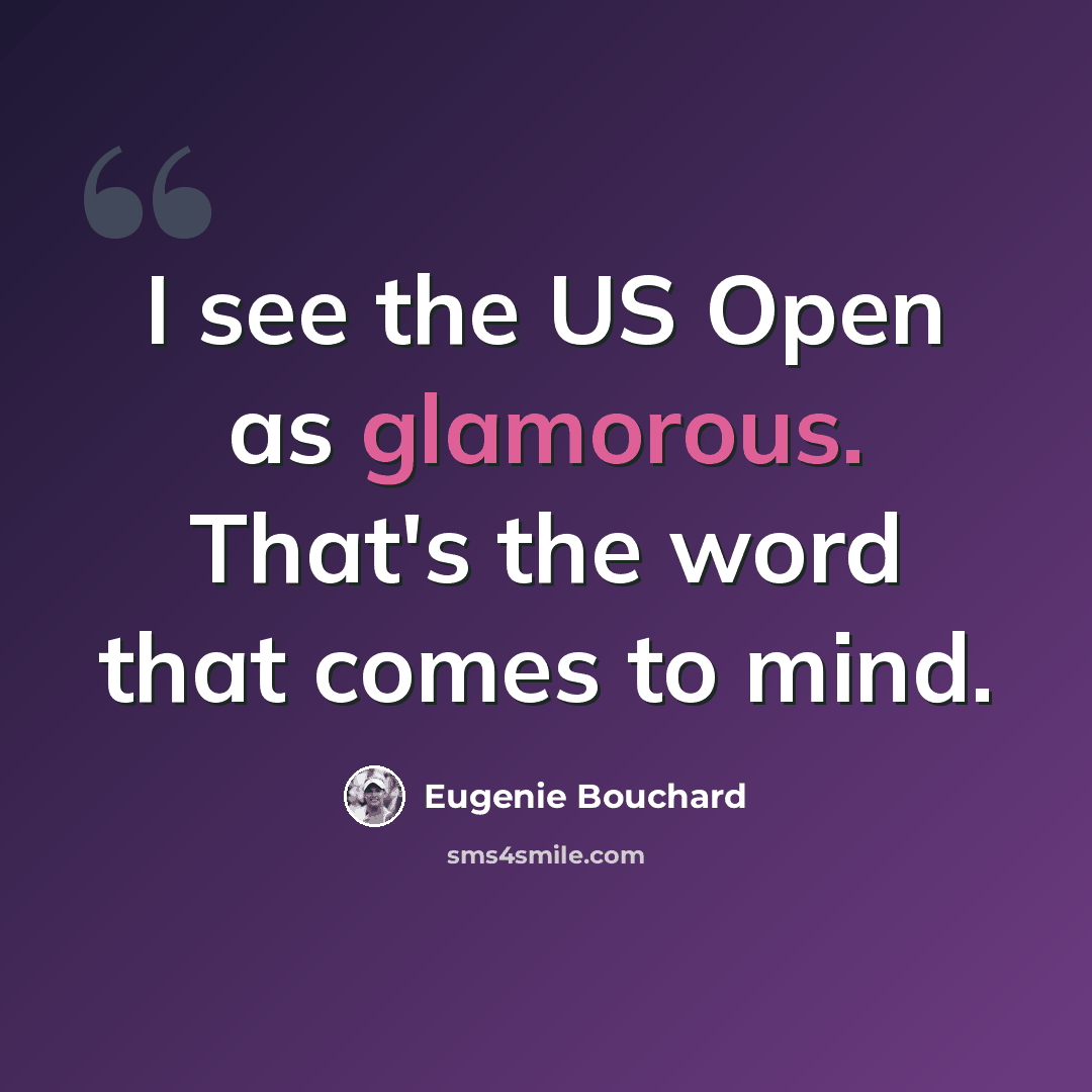 “I see the US Open as glamorous. That's the word that comes to mind.” quote by Eugenie Bouchard