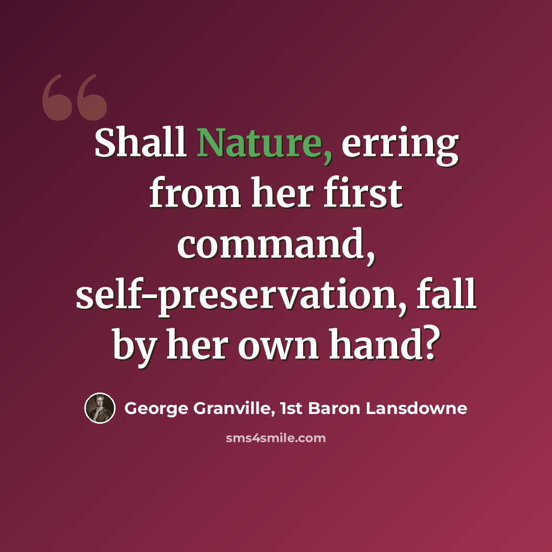 “Shall Nature, erring from her first command, self-preservation, fall by her own hand?” quote by George Granville, 1st Baron Lansdowne