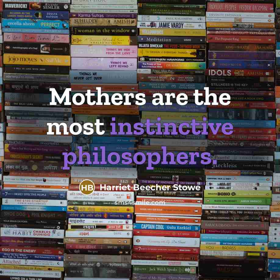 “Mothers are the most instinctive philosophers.” quote by Harriet Beecher Stowe