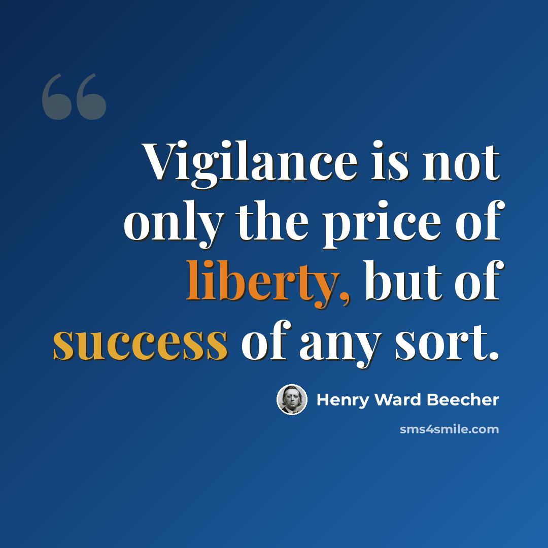 “Vigilance is not only the price of liberty, but of success of any sort.” quote by Henry Ward Beecher