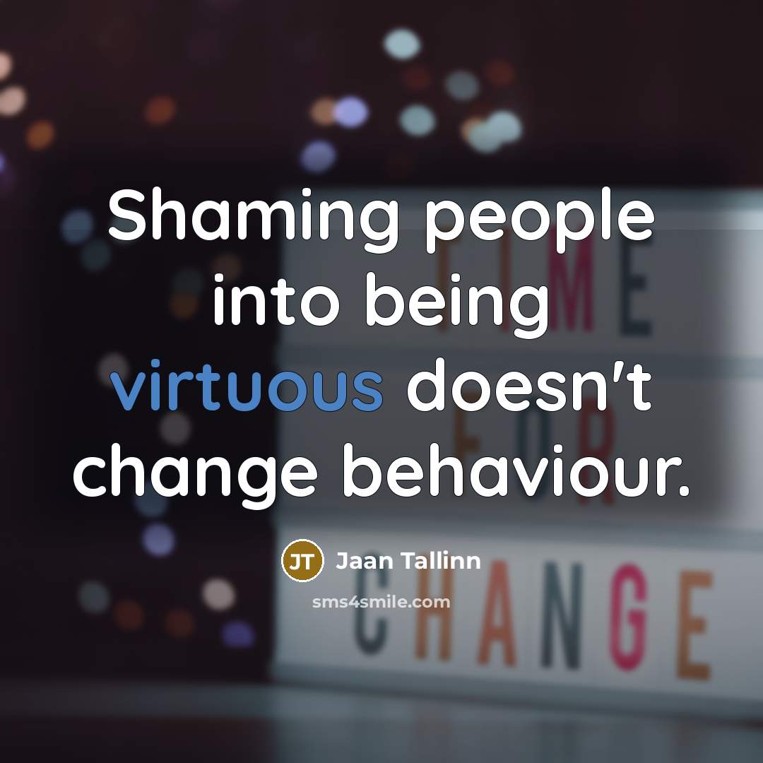 “Shaming people into being virtuous doesn't change behaviour.” quote by Jaan Tallinn