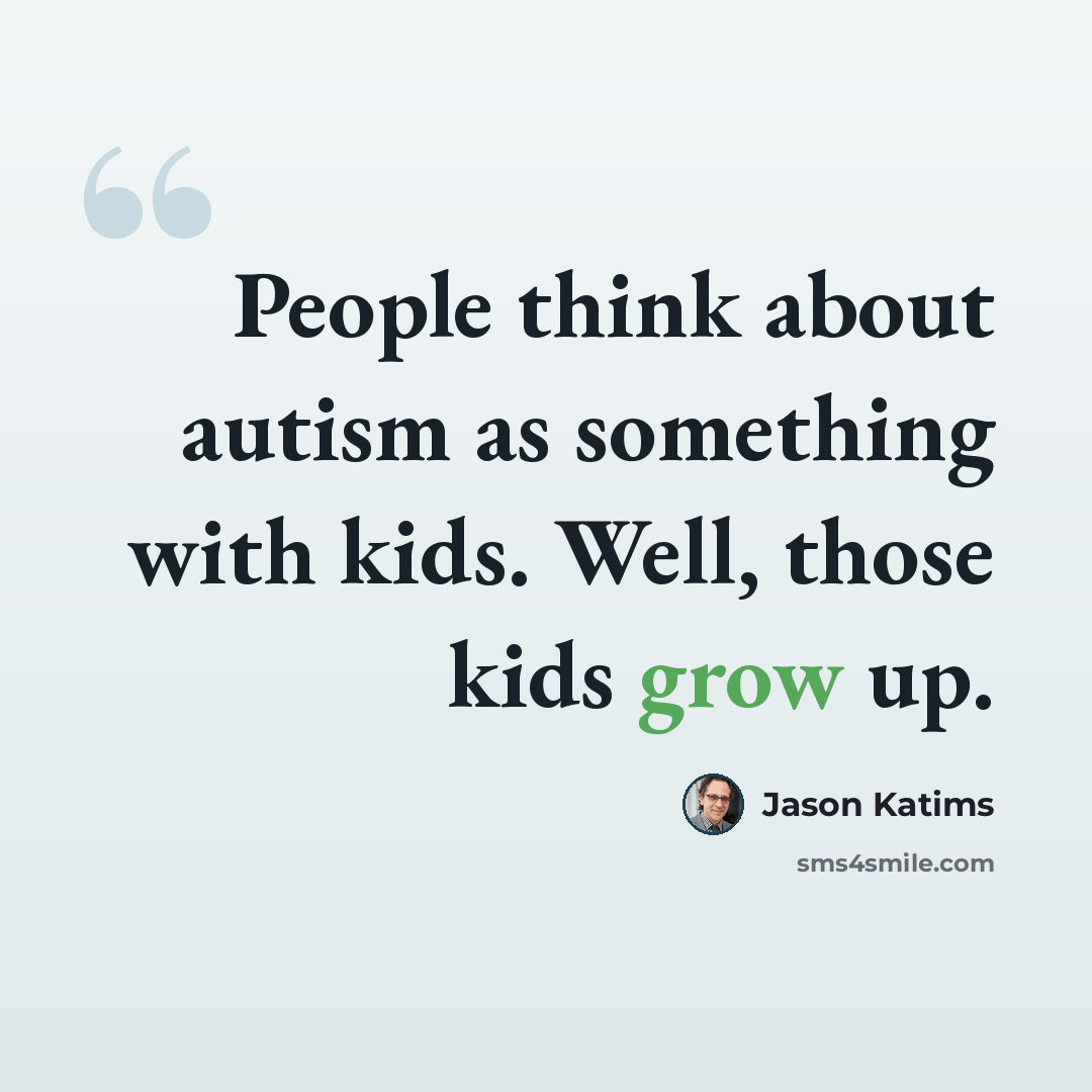 “People think about autism as something with kids. Well, those kids grow up.” quote by Jason Katims