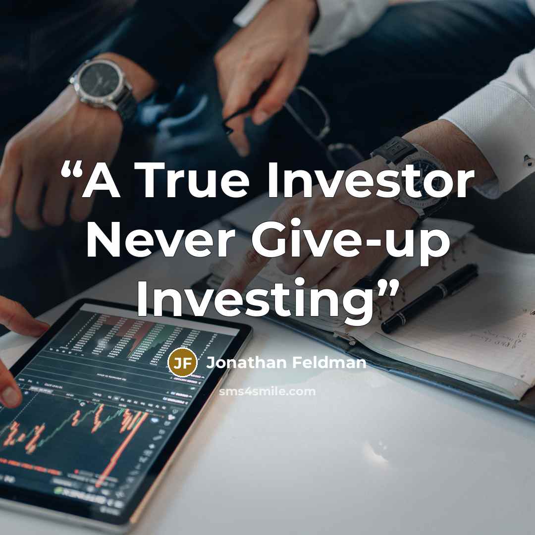“A True Investor Never Give-up Investing” quote by Jonathan Feldman