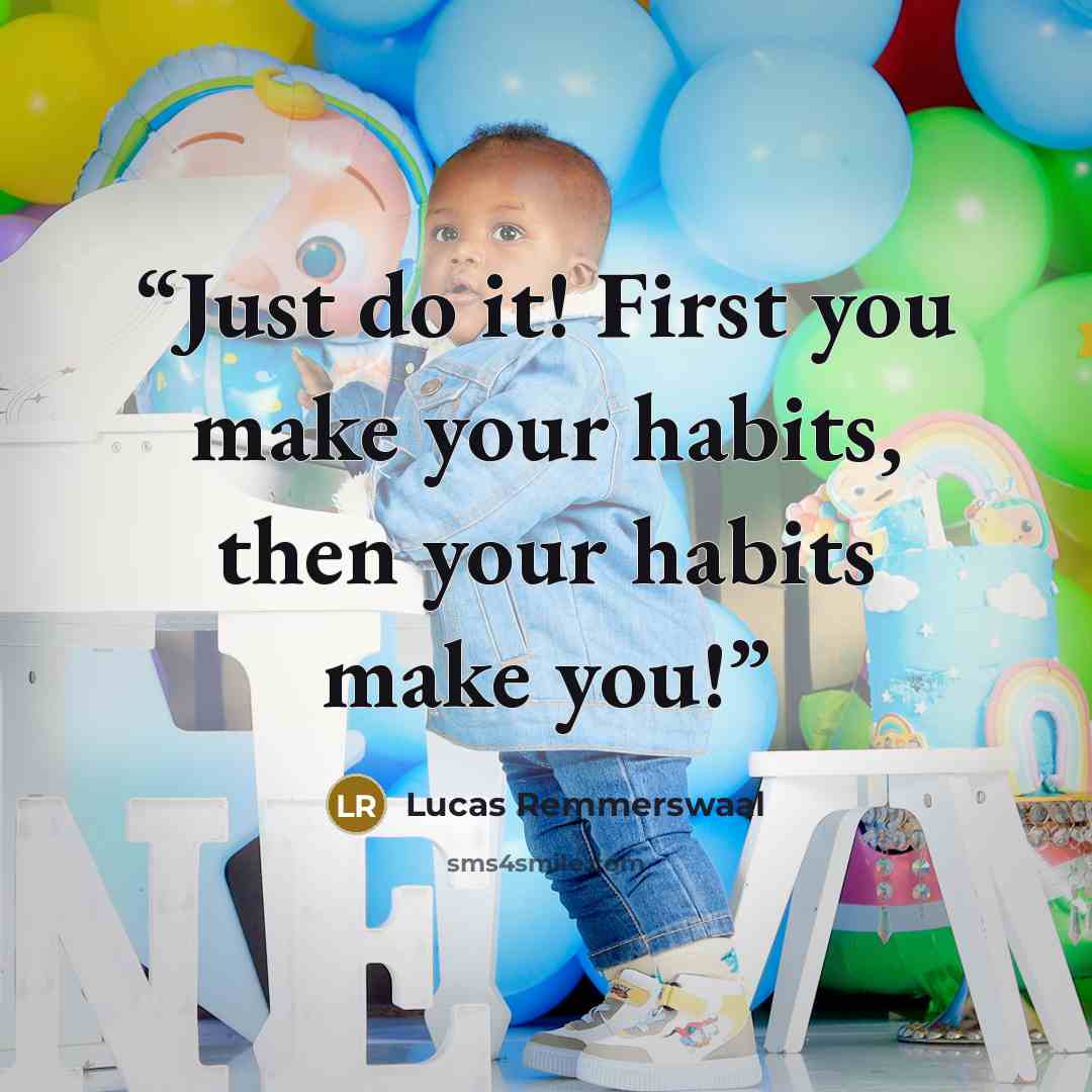 “Just do it! First you make your habits, then your habits make you!” quote by Lucas Remmerswaal