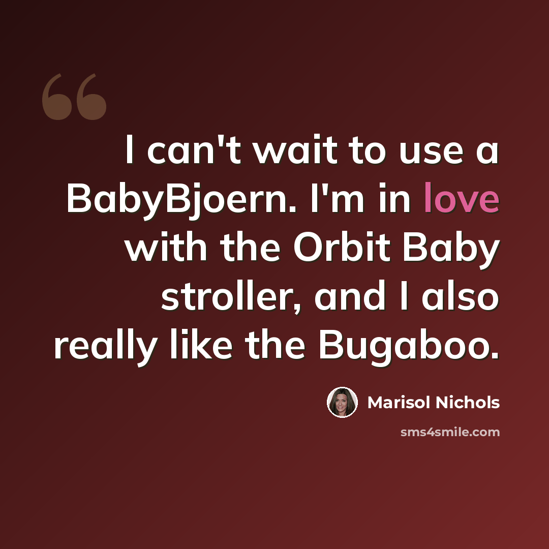 “I can't wait to use a BabyBjoern. I'm in love with the Orbit Baby stroller, and I also really like the Bugaboo.” quote by Marisol Nichols