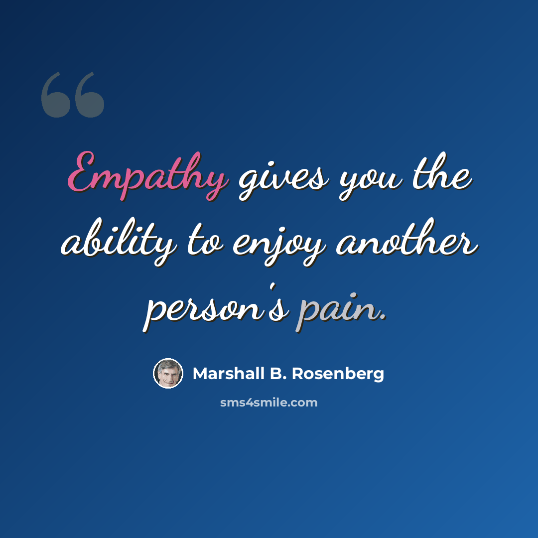 “Empathy gives you the ability to enjoy another person's pain.” quote by Marshall B. Rosenberg