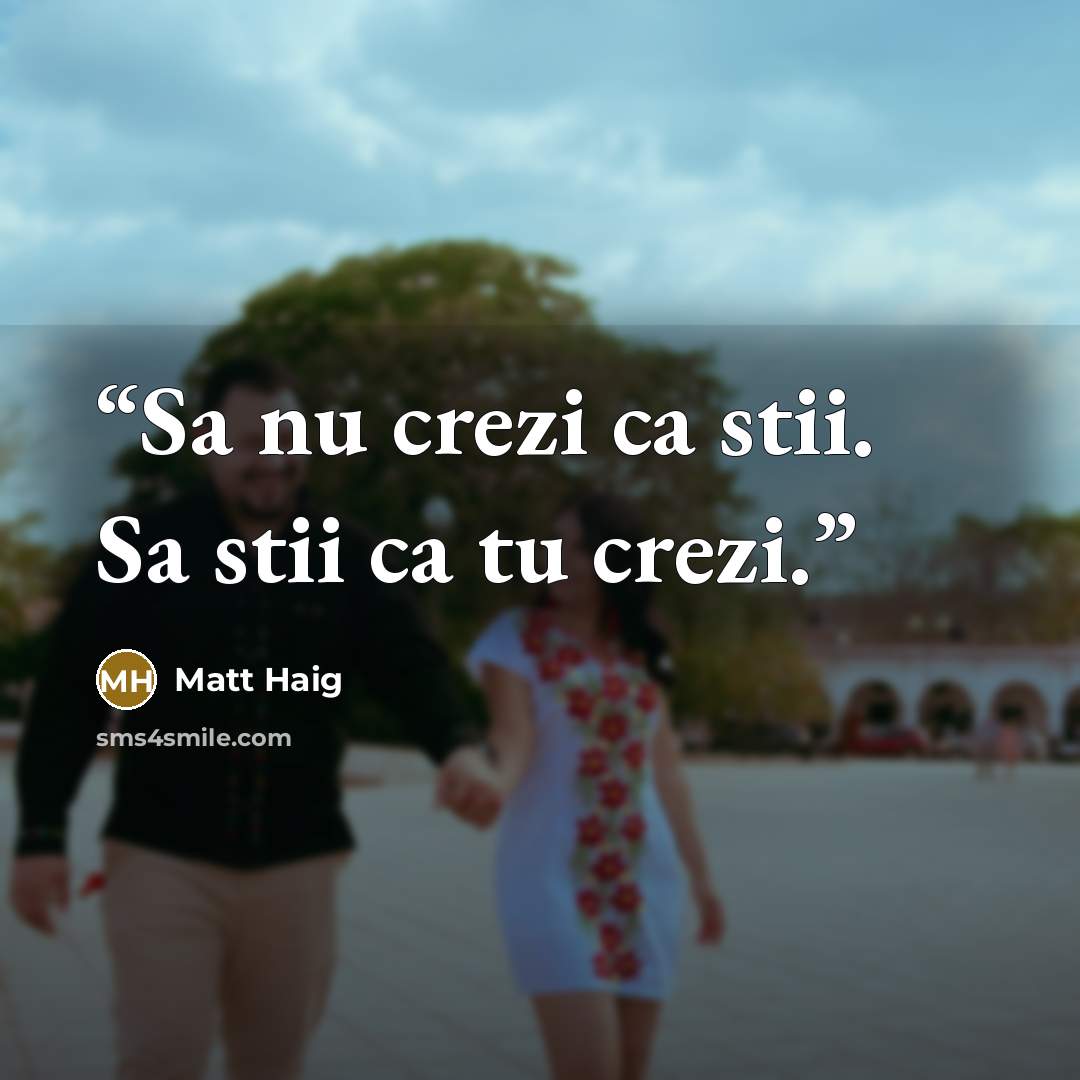 “Sa nu crezi ca stii. Sa stii ca tu crezi.” quote by Matt Haig