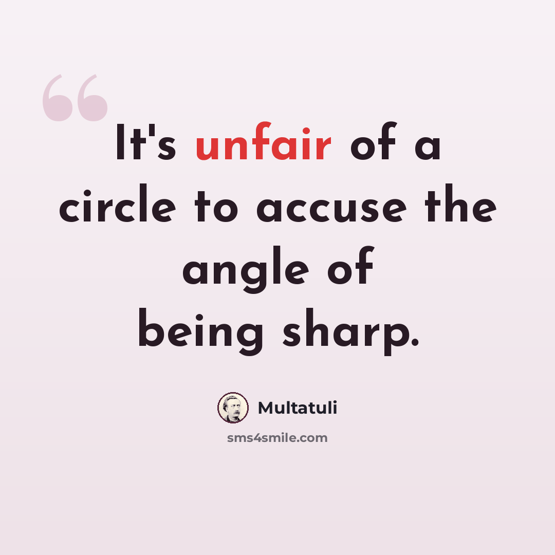 “It's unfair of a circle to accuse the angle of being sharp.” quote by Multatuli