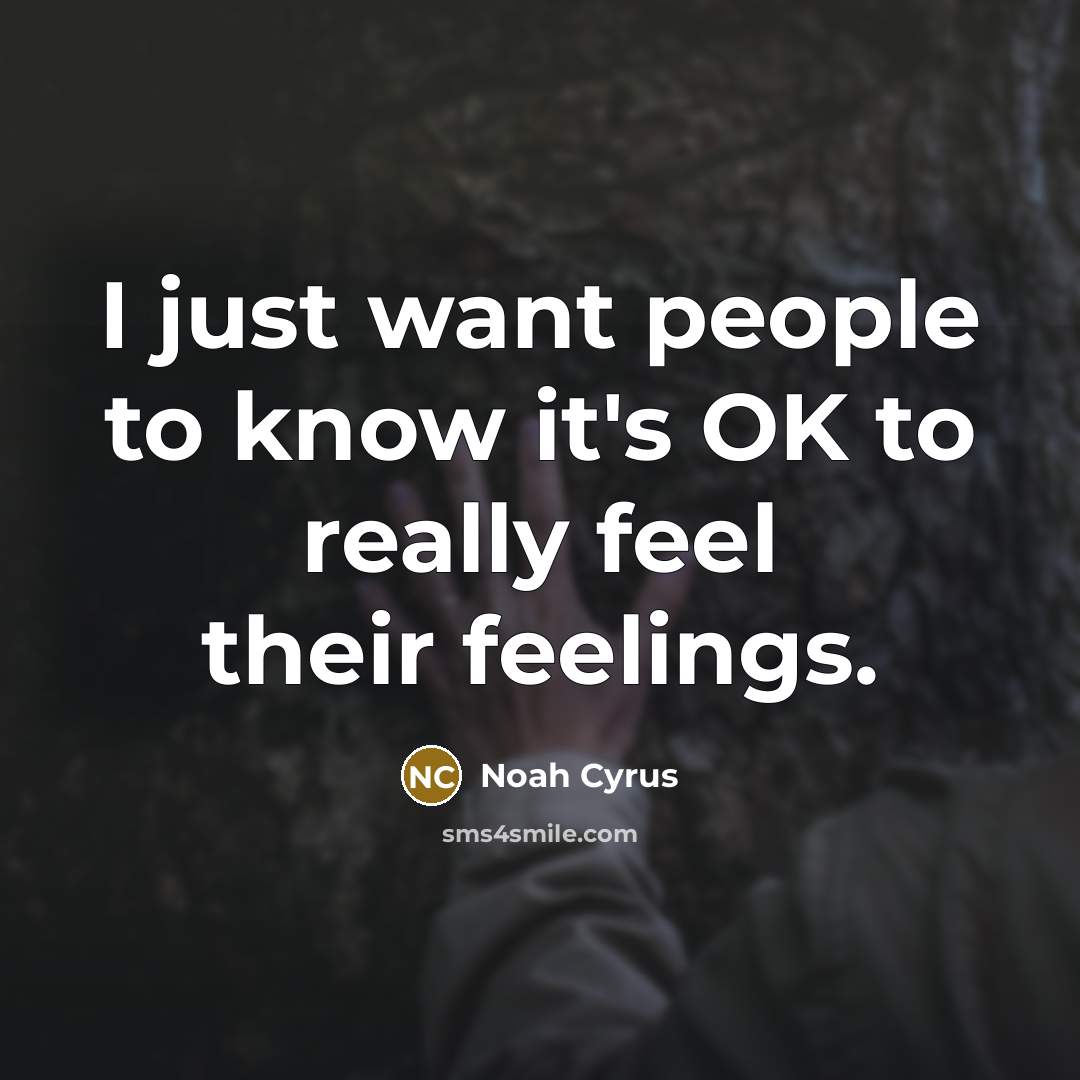 “I just want people to know it's OK to really feel their feelings.” quote by Noah Cyrus