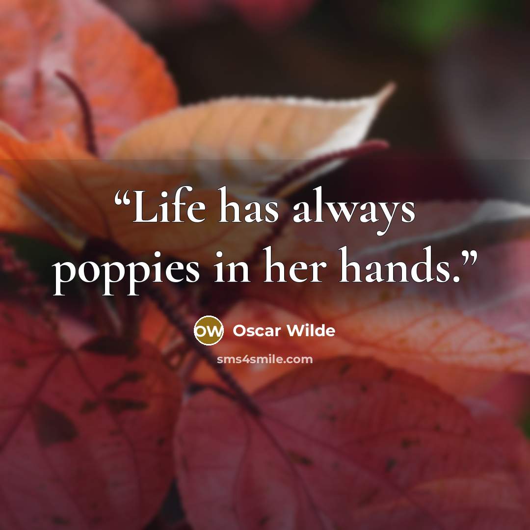 “Life has always poppies in her hands.” quote by Oscar Wilde