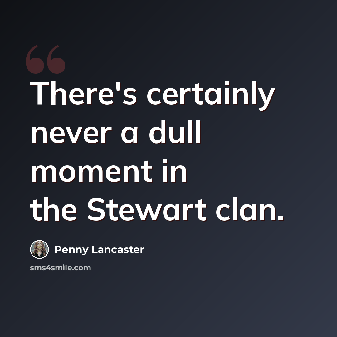 “There's certainly never a dull moment in the Stewart clan.” quote by Penny Lancaster
