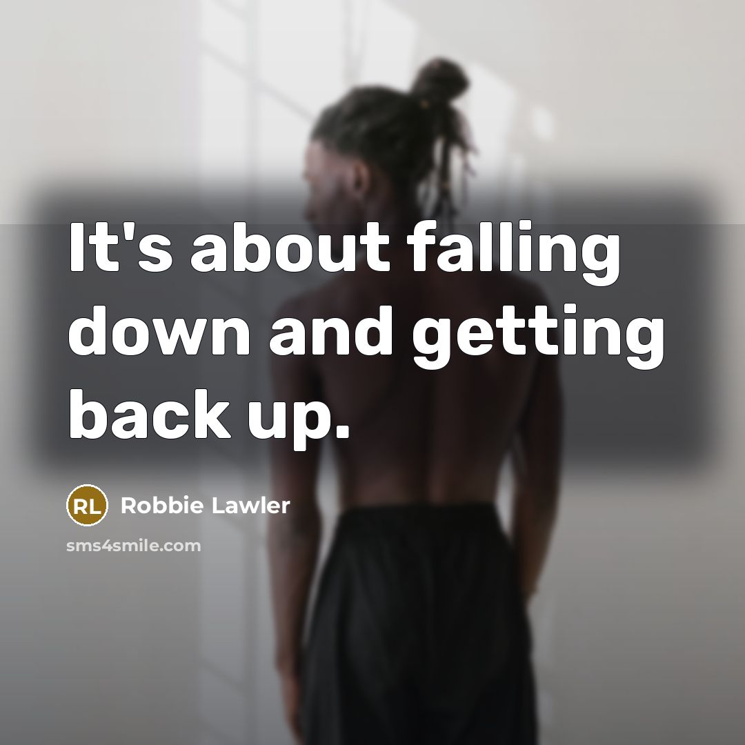 “It's about falling down and getting back up.” quote by Robbie Lawler