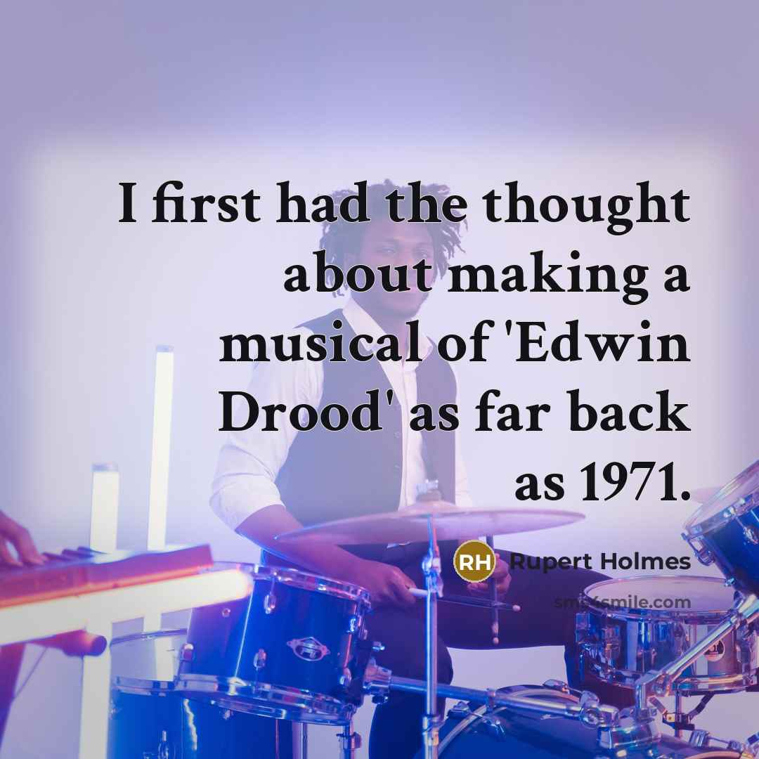 “I first had the thought about making a musical of 'Edwin Drood' as far back as 1971.” quote by Rupert Holmes
