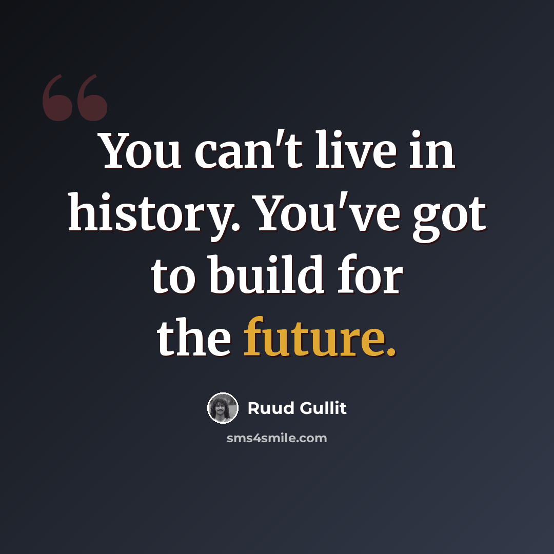 “You can't live in history. You've got to build for the future.” quote by Ruud Gullit