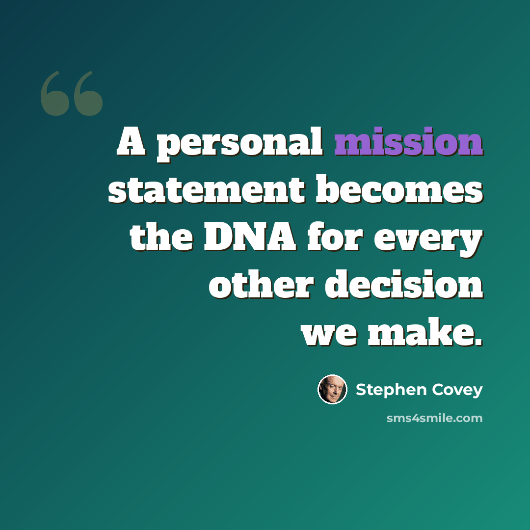 “A personal mission statement becomes the DNA for every other decision we make.” quote by Stephen Covey