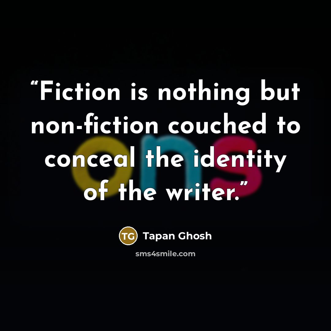 “Fiction is nothing but non-fiction couched to conceal the identity of the writer.” quote by Tapan Ghosh