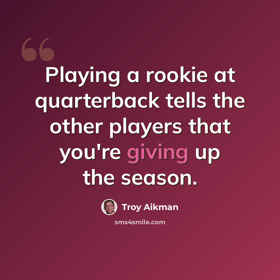 “Playing a rookie at quarterback tells the other players that you're giving up the season.” quote by Troy Aikman